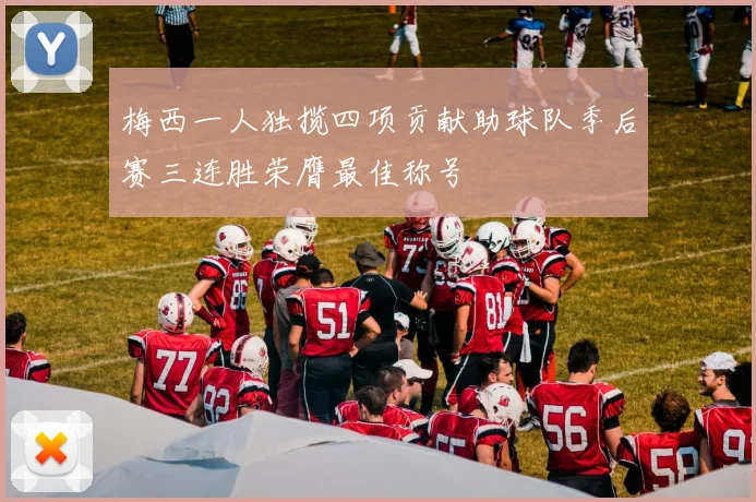 梅西一人独揽四项贡献助球队季后赛三连胜荣膺最佳称号