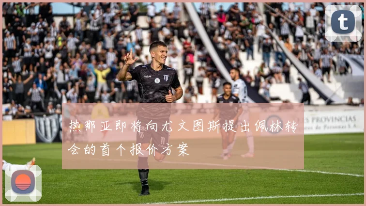 热那亚即将向尤文图斯提出佩林转会的首个报价方案