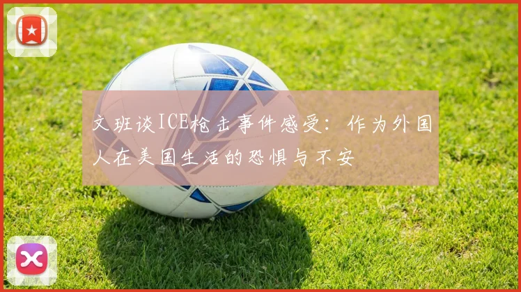 文班谈ICE枪击事件感受：作为外国人在美国生活的恐惧与不安