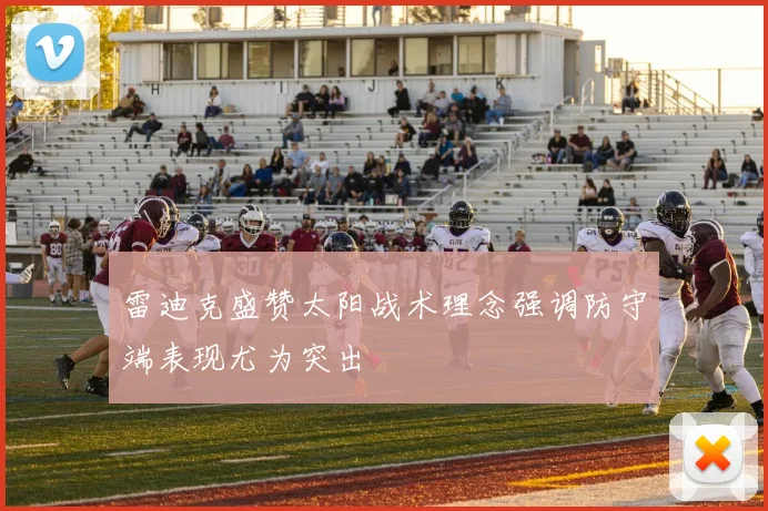 雷迪克盛赞太阳战术理念强调防守端表现尤为突出