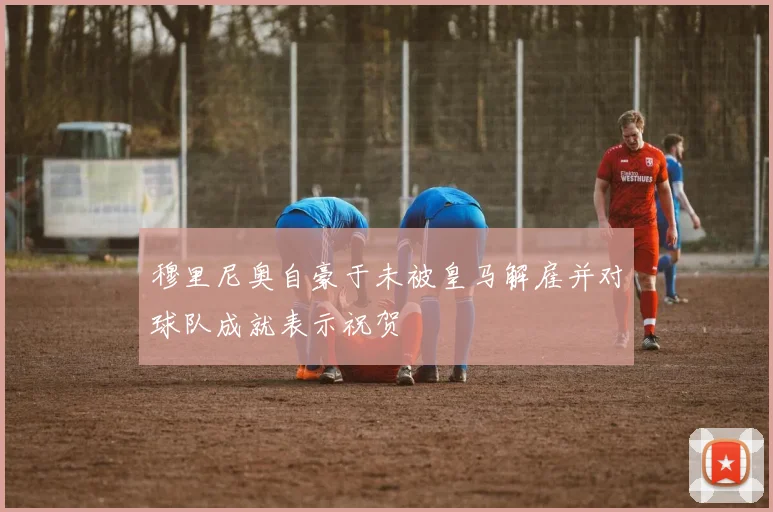 穆里尼奥自豪于未被皇马解雇并对球队成就表示祝贺